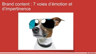 Brand content : 7 voies d’émotion et
d’impertinence
 