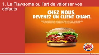 1. Le Flawsome ou l’art de valoriser vos
défauts
 