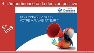 4. L’impertinence ou la dérision positive
En
BtoB
 