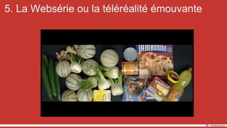 5. La Websérie ou la téléréalité émouvante
 