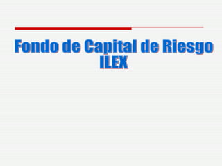 Fondo de Capital de Riesgo  ILEX 