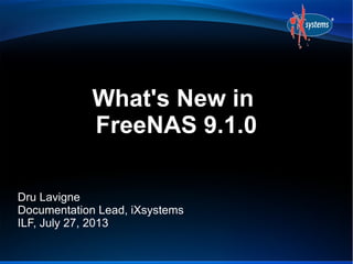 What's New in
FreeNAS 9.1.0
Dru Lavigne
Documentation Lead, iXsystems
ILF, July 27, 2013
 