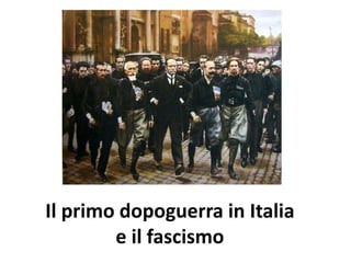 Il primo dopoguerra in Italia
        e il fascismo
 