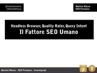 Martino Mosna – SEO Freelance - #convegnogt
Martino Mosna
SEO Freelance
Headless Browser, Quality Rater, Query Intent
Il F...
