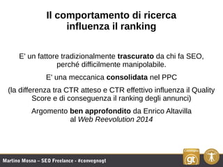Martino Mosna – SEO Freelance - #convegnogt
Il comportamento di ricerca
influenza il ranking
E' un fattore tradizionalment...