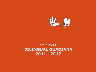 3º E.S.O.
BILINGUAL GUADIANA
     2011 - 2012
 