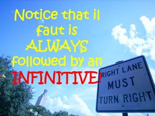 Notice that il
faut is
ALWAYS
followed by an
INFINITIVE!
 