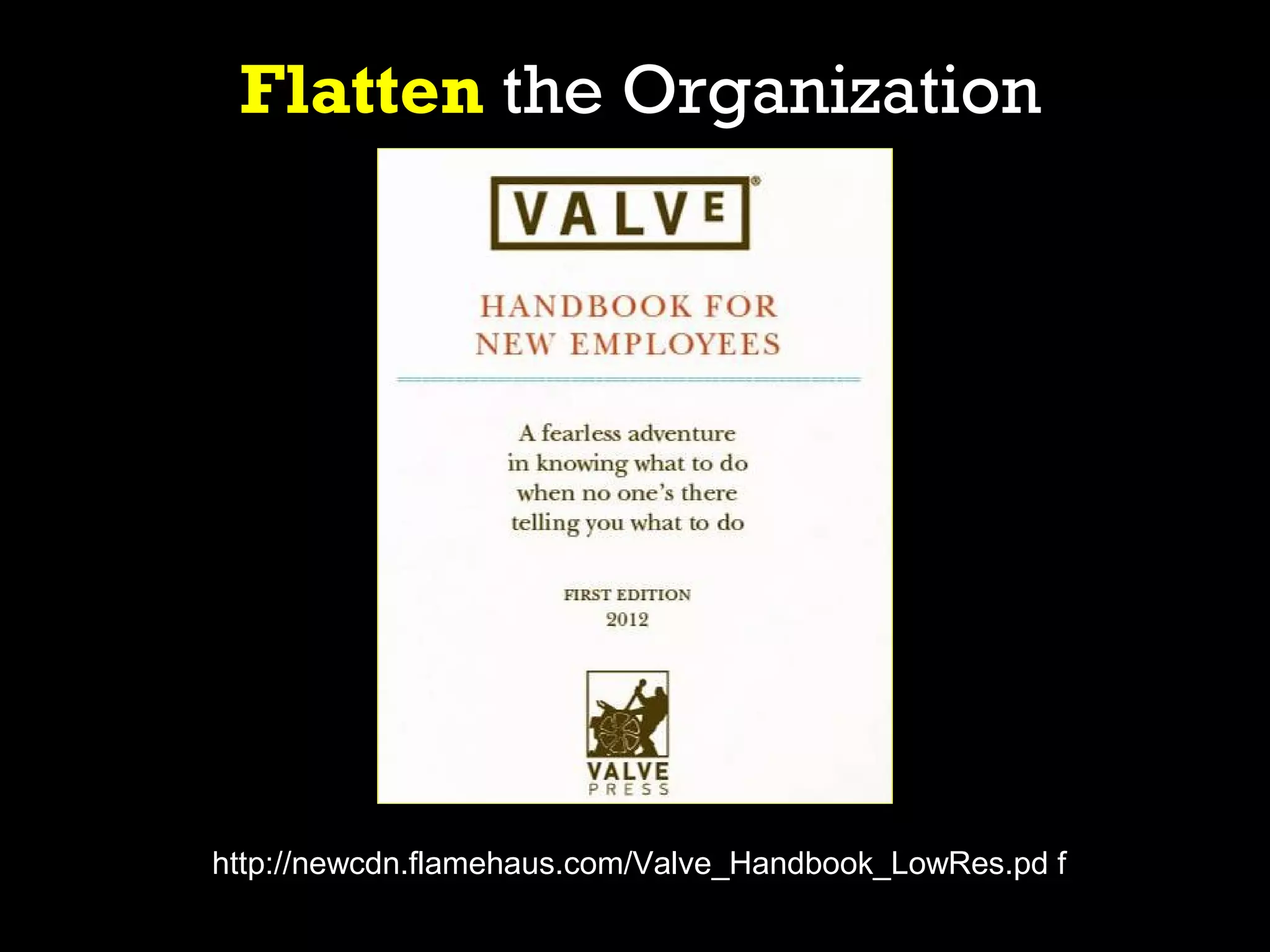 Flatten the Organization




http://newcdn.flamehaus.com/Valve_Handbook_LowRes.pd f
 