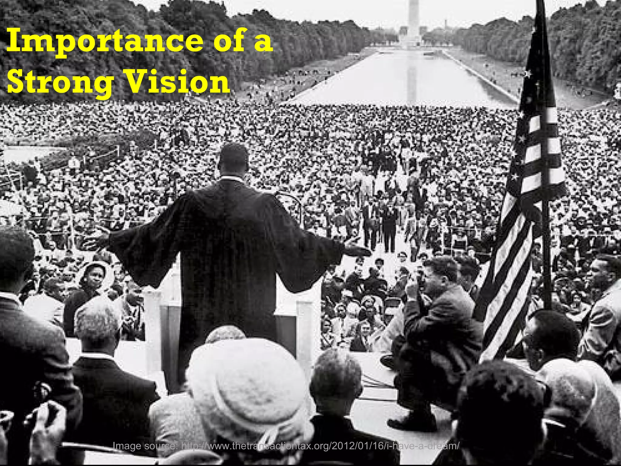 Importance of a
Strong Vision




     Image source: http://www.thetransactiontax.org/2012/01/16/i-have-a-dream/
 