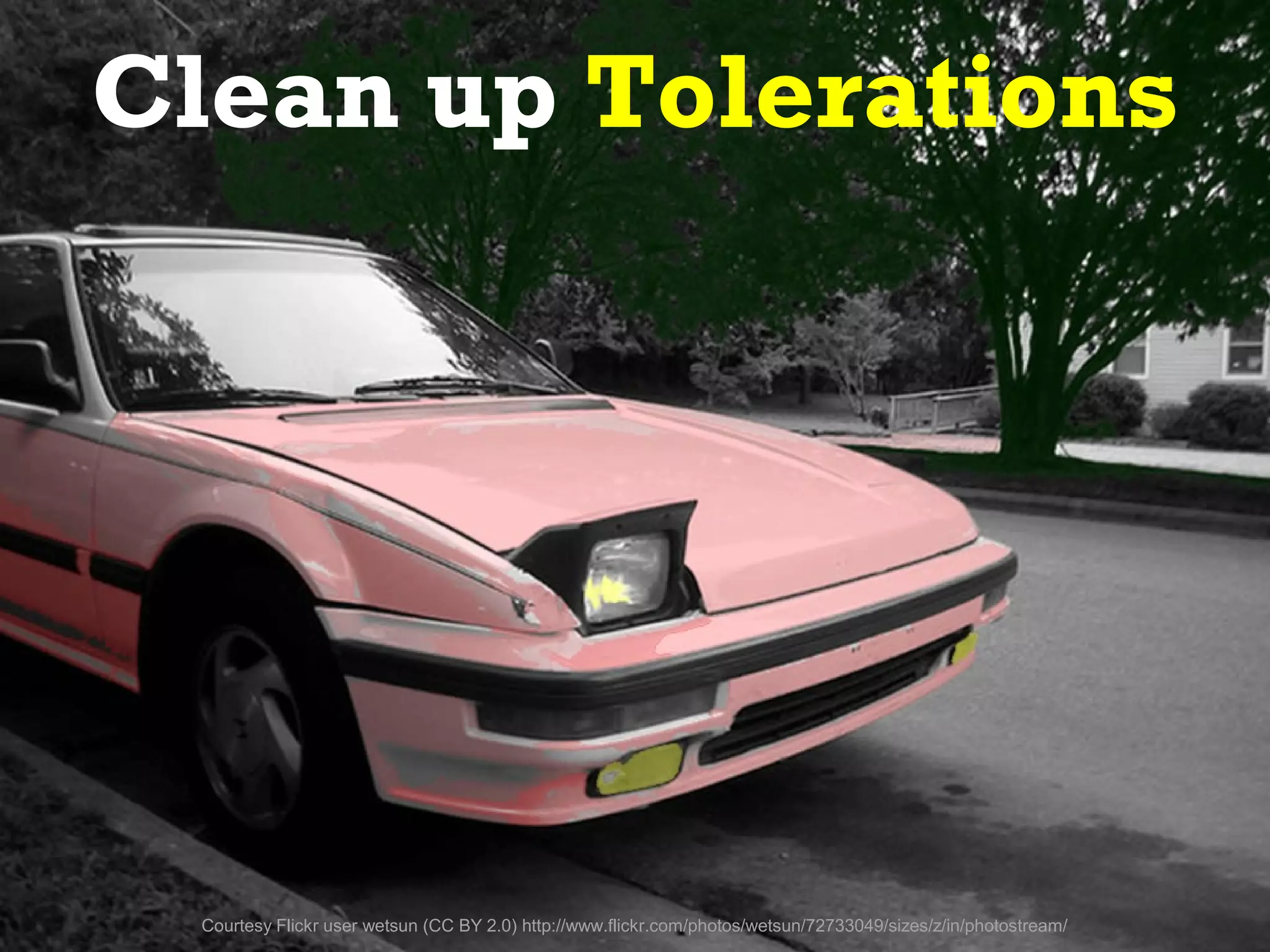 Clean up Tolerations




  Courtesy Flickr user wetsun (CC BY 2.0) http://www.flickr.com/photos/wetsun/72733049/sizes/z/in/photostream/
 