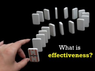 What is
effectiveness?
 