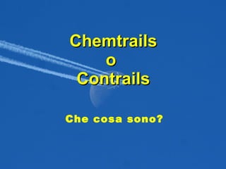 Chemtrails o  Contrails Che cosa sono? 