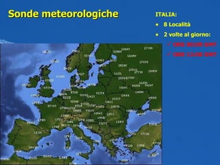 Sonde meteorologiche ITALIA: 8 Località 2 volte al giorno: ORE 00:00 GMT ORE 12:00 GMT 
