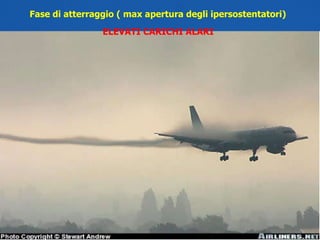 Fase di atterraggio ( max apertura degli ipersostentatori)  ELEVATI CARICHI ALARI 