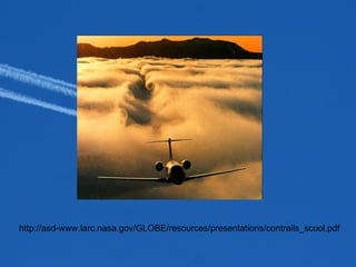 http://asd-www.larc.nasa.gov/GLOBE/resources/presentations/contrails_scool.pdf 