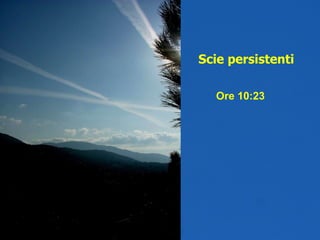 Ore 10:23 Scie persistenti 