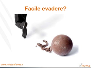 Facile evadere?




www.rivistainforma.it
 