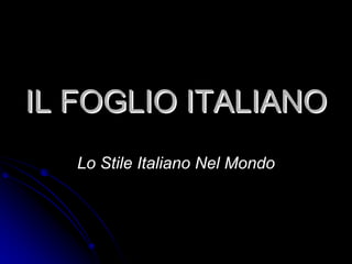 IL FOGLIO ITALIANO
   Lo Stile Italiano Nel Mondo
 