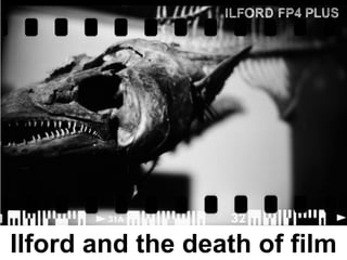 Ilford and the death of film
 