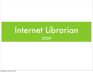 Internet Librarian
                               2009




Wednesday, January 13, 2010
 