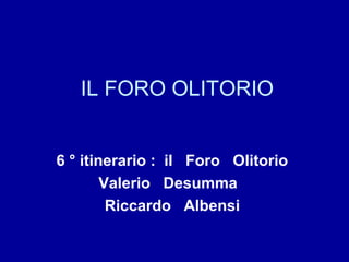 IL FORO OLITORIO
6 ° itinerario : il Foro Olitorio
Valerio Desumma
Riccardo Albensi

 