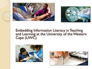 Embedding Information Literacy in Teaching
and Learning at the University of the Western
Cape (UWC)
 