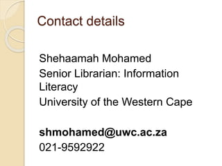 Contact details
Shehaamah Mohamed
Senior Librarian: Information
Literacy
University of the Western Cape
shmohamed@uwc.ac.za
021-9592922
 