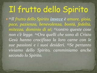  L’espressione "frutto dello Spirito" al singolare,
vuol soprattutto far notare l’unità della vita nei
confronti "della f...