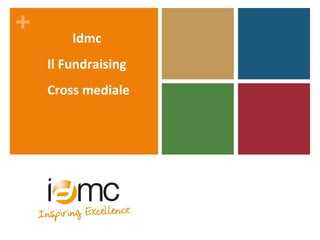 +
Idmc
Il Fundraising
Cross mediale
 