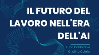 Luca Calderan e
Cristina Colella
IL FUTURO DEL
LAVORO NELL'ERA
DELL'AI
 