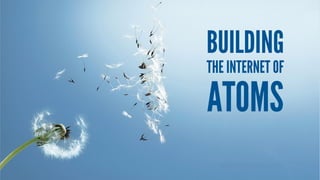 THE INTERNET OF
ATOMS
BUILDING
 