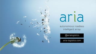 ariaautonomous roadless
intelligent array
aria-logistics.com
@arialogistics
 