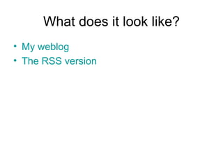 What does it look like? My weblog The RSS version 