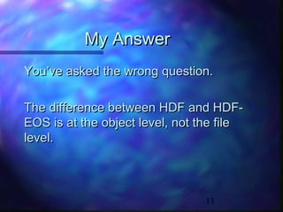My Answer
You’ve asked the wrong question.
The difference between HDF and HDFEOS is at the object level, not the file
level.

11

 