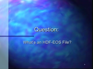 Question:
What’s an HDF-EOS File?

9

 