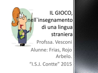 Profssa. Vesconi
Alunne: Frias, Rojo
Arbelo.
“I.S.J. Contte” 2015
 