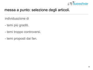messa a punto: selezione degli articoli.
30
picture by http://www.foto-blog.it/fotografia/327510/Chiuso_per_vittoria_Siena_contrada_della_Torre
individuazione di
- temi più graditi.
- temi troppo controversi.
- temi proposti dai fan.
 