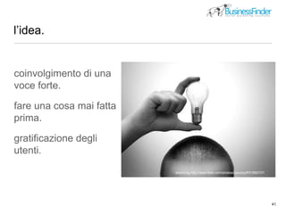 l’idea.
41
picture by http://www.flickr.com/photos/pseudopff/51890707/
coinvolgimento di una
voce forte.
fare una cosa mai fatta
prima.
gratificazione degli
utenti.
 