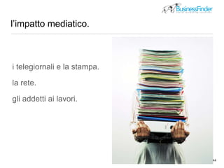 l’impatto mediatico.
44
picture by http://www.flickr.com/photos/pseudopff/51890707/
i telegiornali e la stampa.
la rete.
gli addetti ai lavori.
 