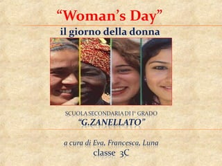 “Woman’s Day”
il giorno della donna
 