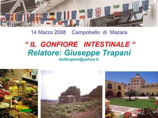 “  IL  GONFIORE  INTESTINALE “ Relatore: Giuseppe Trapani [email_address]   14 Marzo 2008  Campobello  di  Mazara 
