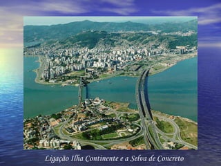 Ligação Ilha Continente e a Selva de Concreto 