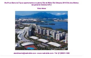 Ilha Pura Barra da Tijuca apartamentos na planta Vila da Mídia Vila Olimpica 2016 Vila dos Atletas
lançamento Odebrecht RJ
Vista Aérea

atendimento@realnobile.com - www.realnobile.com - Tel: (21)99531-1000

 