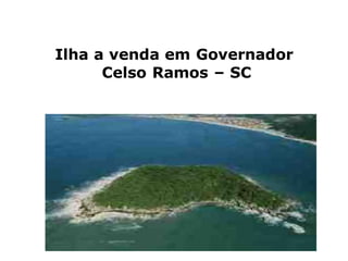 Ilha a venda em Governador
      Celso Ramos – SC
 
