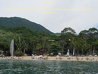 Turismo O próprio nome Ilhabela já denomina e confirma que a cidade é bonita por natureza.   