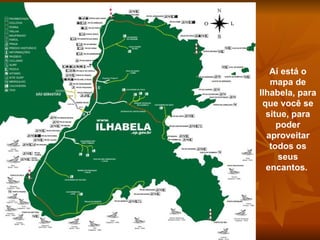 Aí está o mapa de Ilhabela, para que você se situe, para poder aproveitar todos os seus encantos.  