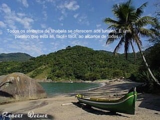 Todos os atributos de Ilhabela se oferecem aos turistas. É um paraíso que está ali, fácil - fácil, ao alcance de todos.. 