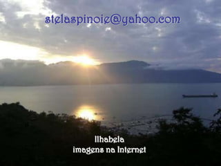 stelaspinoie@yahoo.com




         Ilhabela
    imagens na Internet
 