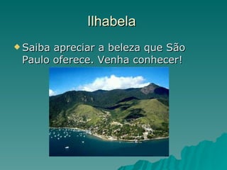 Ilhabela  Saiba apreciar a beleza que São Paulo oferece. Venha conhecer! 