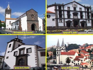 Sé Catedral do Funchal Igreja de S. João Igreja de S. Pedro Igreja de Sto. António 